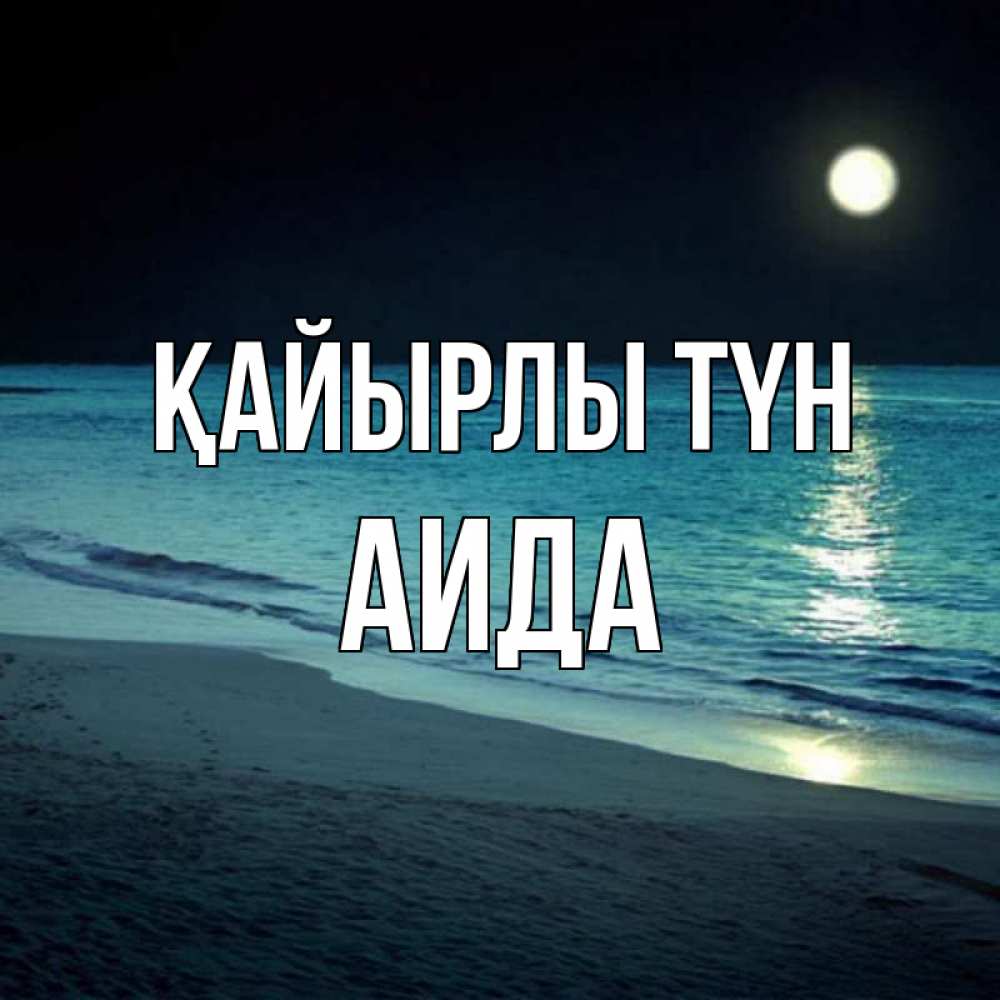 Күн сайын ашық хат с именем, АИДА Қайырлы түн нежное море ночью Онлайн тегін жүктеп алу тілектері бар керемет карта 