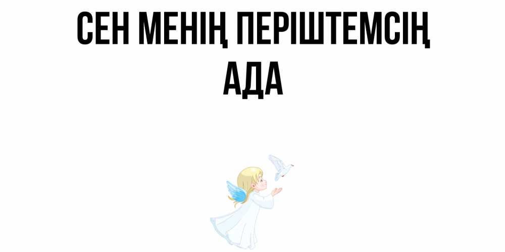 Күн сайын ашық хат с именем, Ада Сен менің періштемсің ангел, голубь Онлайн тегін жүктеп алу тілектері бар керемет карта 