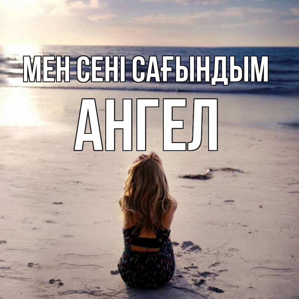 Күн сайын ашық хат с именем, Ангел Мен сені сағындым тебя 1 Онлайн тегін жүктеп алу тілектері бар керемет карта 
