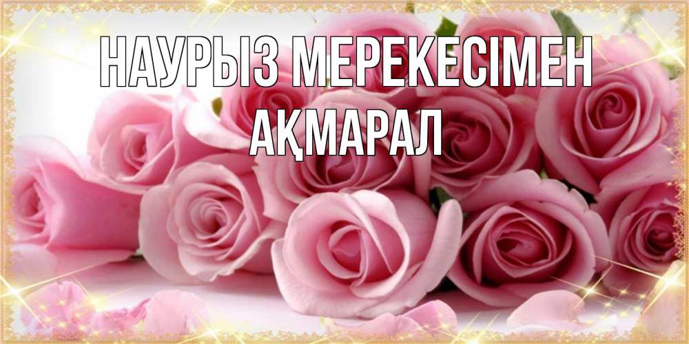 Күн сайын ашық хат с именем, АҚМАРАЛ Наурыз мерекесімен поздравления женщин с праздник весны наурыз Онлайн тегін жүктеп алу тілектері бар керемет карта 