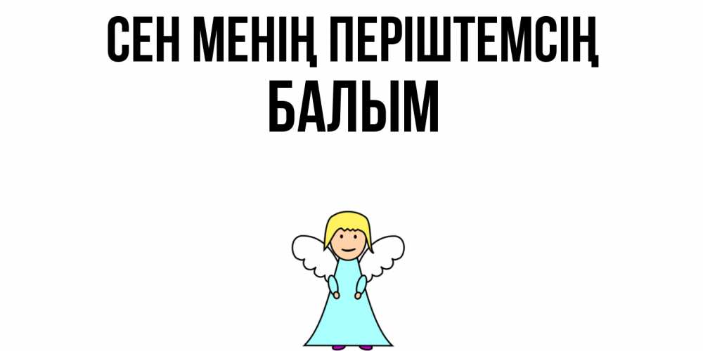 Күн сайын ашық хат с именем, БАЛЫМ Сен менің періштемсің ангел Онлайн тегін жүктеп алу тілектері бар керемет карта 