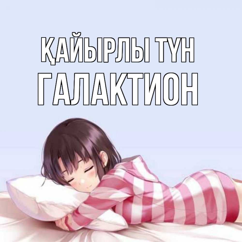 Күн сайын ашық хат с именем, Галактион Қайырлы түн сладких снов в стиле аниме Онлайн тегін жүктеп алу тілектері бар керемет карта 
