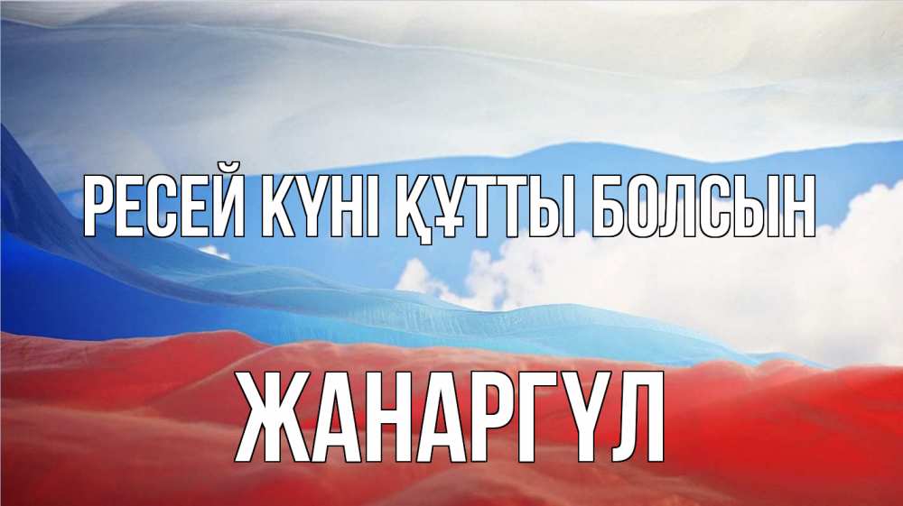 Күн сайын ашық хат с именем, ЖАНАРГҮЛ Ресей күні құтты болсын С днем России Онлайн тегін жүктеп алу тілектері бар керемет карта 