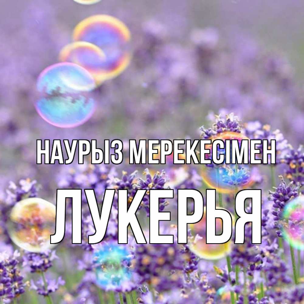 Күн сайын ашық хат с именем, Лукерья Наурыз мерекесімен цветы Онлайн тегін жүктеп алу тілектері бар керемет карта 