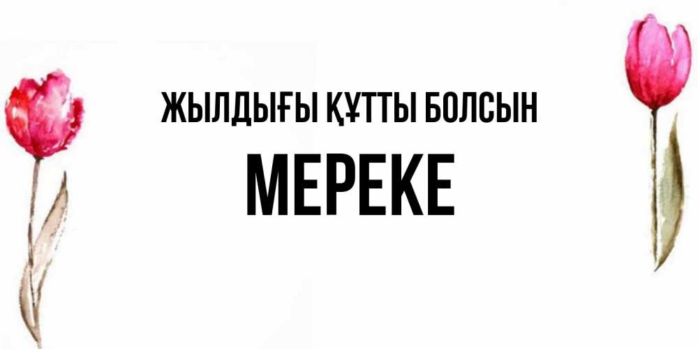 Күн сайын ашық хат с именем, МЕРЕКЕ Жылдығы құтты болсын открытки акварелью с цветами Онлайн тегін жүктеп алу тілектері бар керемет карта 