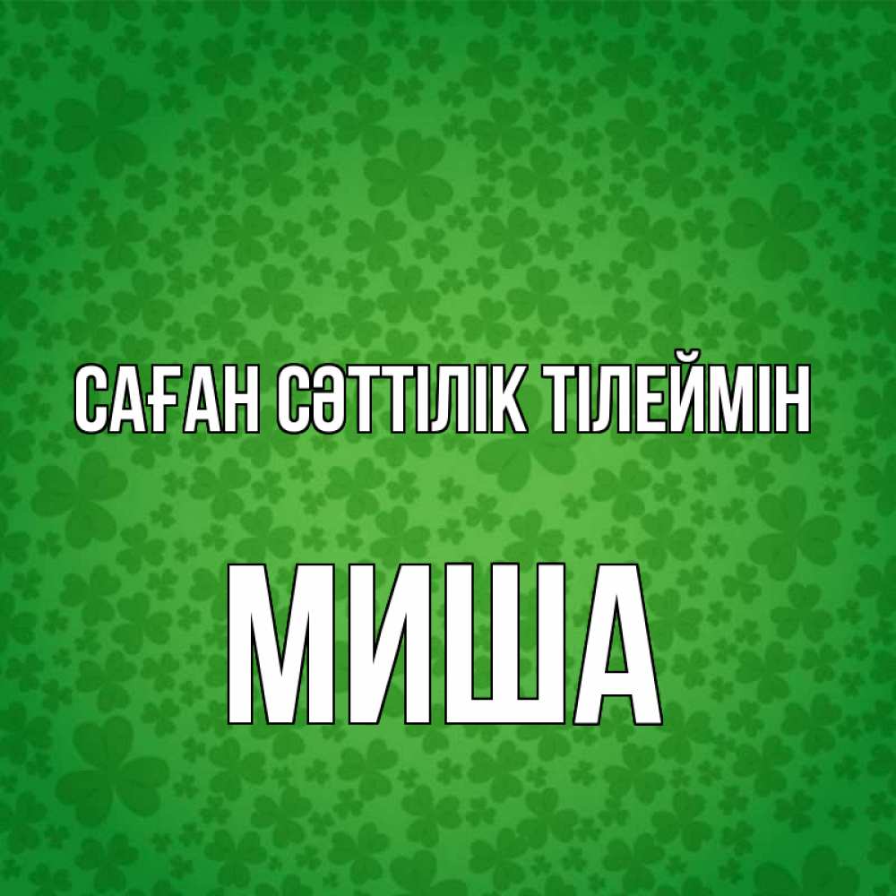 Күн сайын ашық хат с именем, Миша Саған сәттілік тілеймін много листочков на удачу Онлайн тегін жүктеп алу тілектері бар керемет карта 