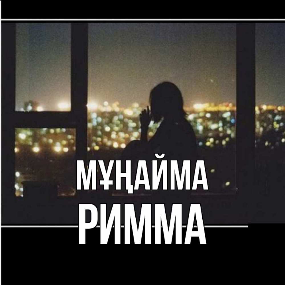 Күн сайын ашық хат с именем, Римма Мұңайма смотрит на ночной город Онлайн тегін жүктеп алу тілектері бар керемет карта 