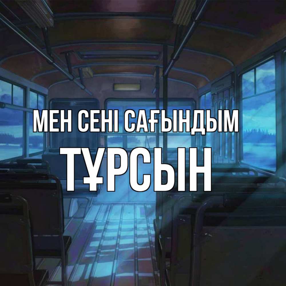 Күн сайын ашық хат с именем, ТҰРСЫН Мен сені сағындым тоска Онлайн тегін жүктеп алу тілектері бар керемет карта 