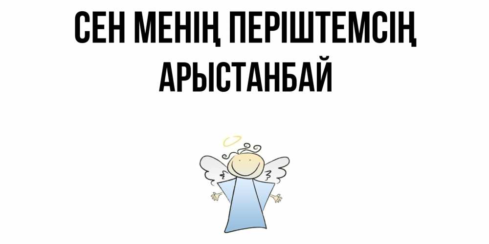 Күн сайын ашық хат с именем, Арыстанбай Сен менің періштемсің ангел Онлайн тегін жүктеп алу тілектері бар керемет карта 