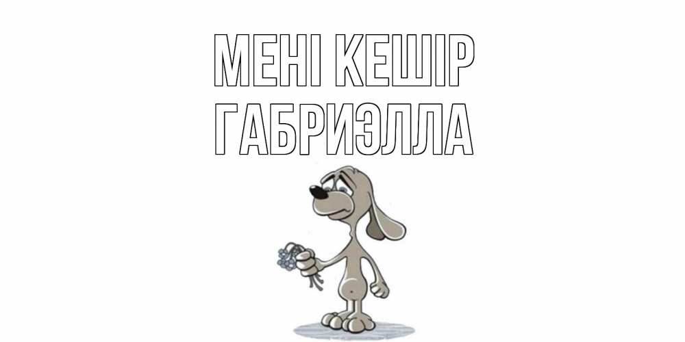 Күн сайын ашық хат с именем, Габриэлла Мені кешір открытка прости меня серый пес Онлайн тегін жүктеп алу тілектері бар керемет карта 
