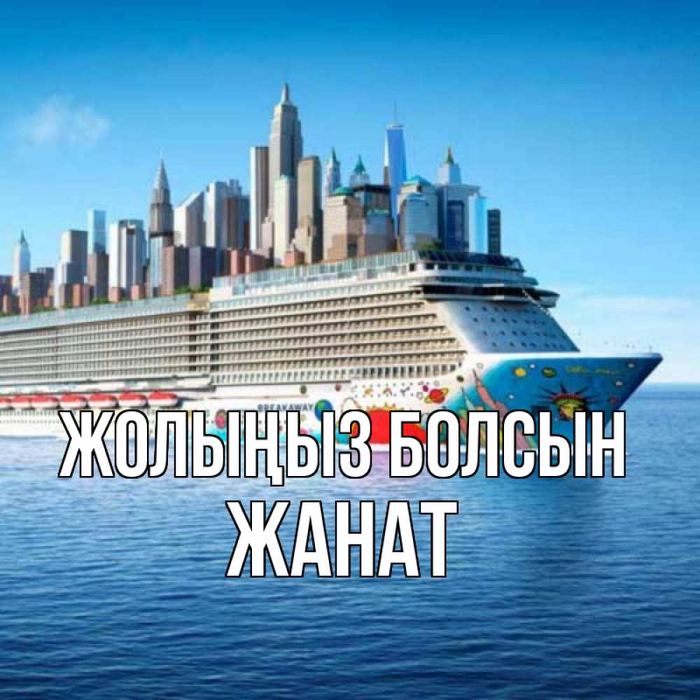 Күн сайын ашық хат с именем, Жанат Жолыңыз болсын круизный лайнер с небоскребами Онлайн тегін жүктеп алу тілектері бар керемет карта 