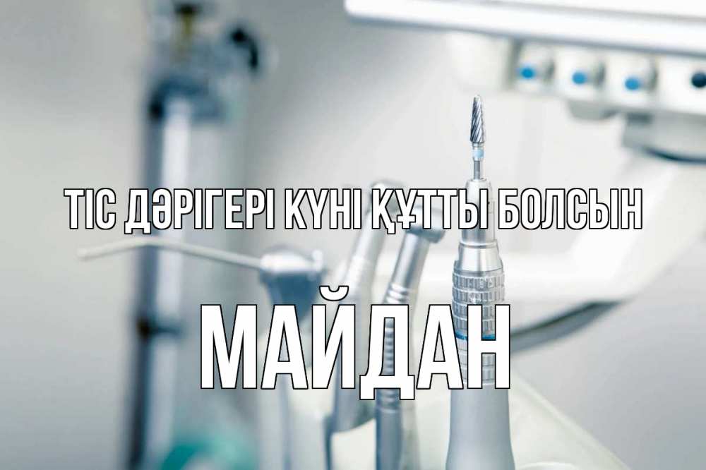 Күн сайын ашық хат с именем, МАЙДАН Тіс дәрігері күні құтты болсын с днем стоматолога  1 Онлайн тегін жүктеп алу тілектері бар керемет карта 