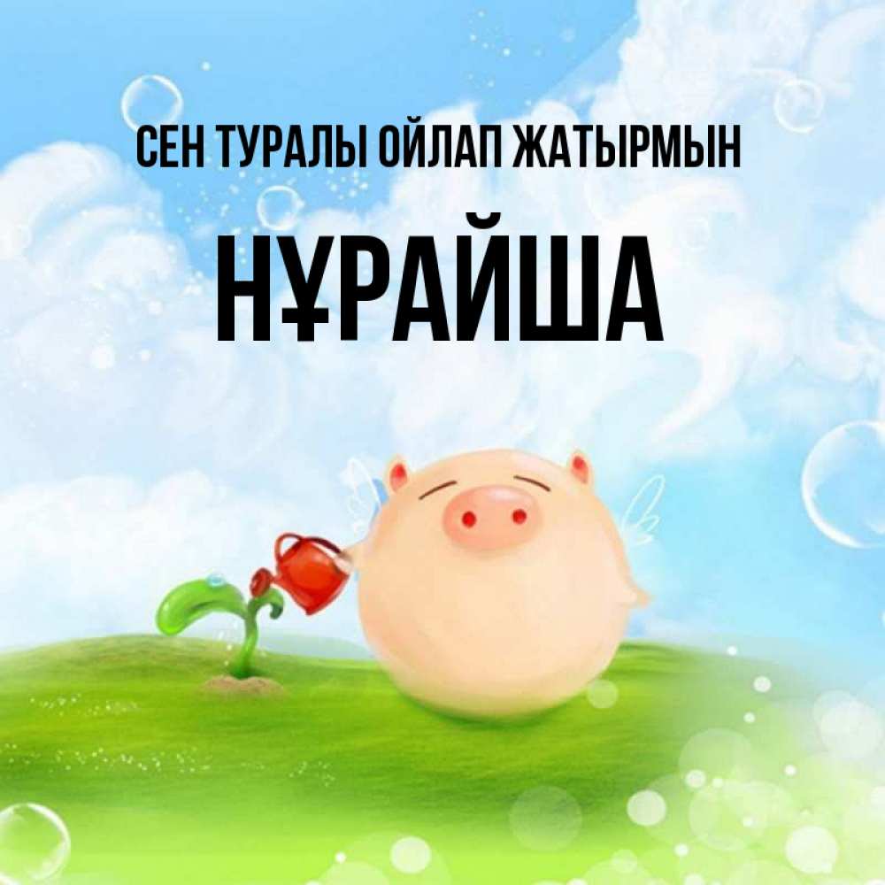 Күн сайын ашық хат с именем, НҰРАЙША Сен туралы ойлап жатырмын позитивная свинюшка Онлайн тегін жүктеп алу тілектері бар керемет карта 