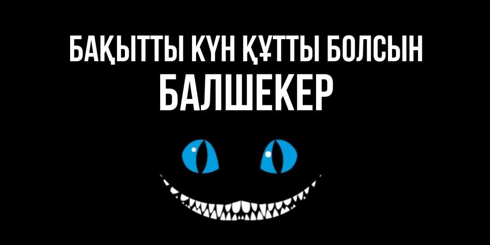 Күн сайын ашық хат с именем, БАЛШЕКЕР Бақытты күн құтты болсын кот улыбается Онлайн тегін жүктеп алу тілектері бар керемет карта 