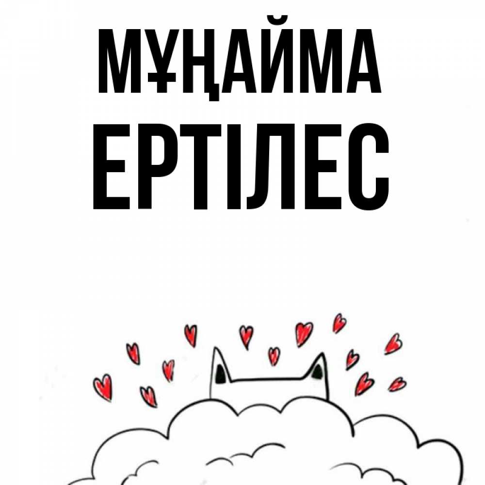 Күн сайын ашық хат с именем, Ертілес Мұңайма облако и ушки котика с сердечками Онлайн тегін жүктеп алу тілектері бар керемет карта 