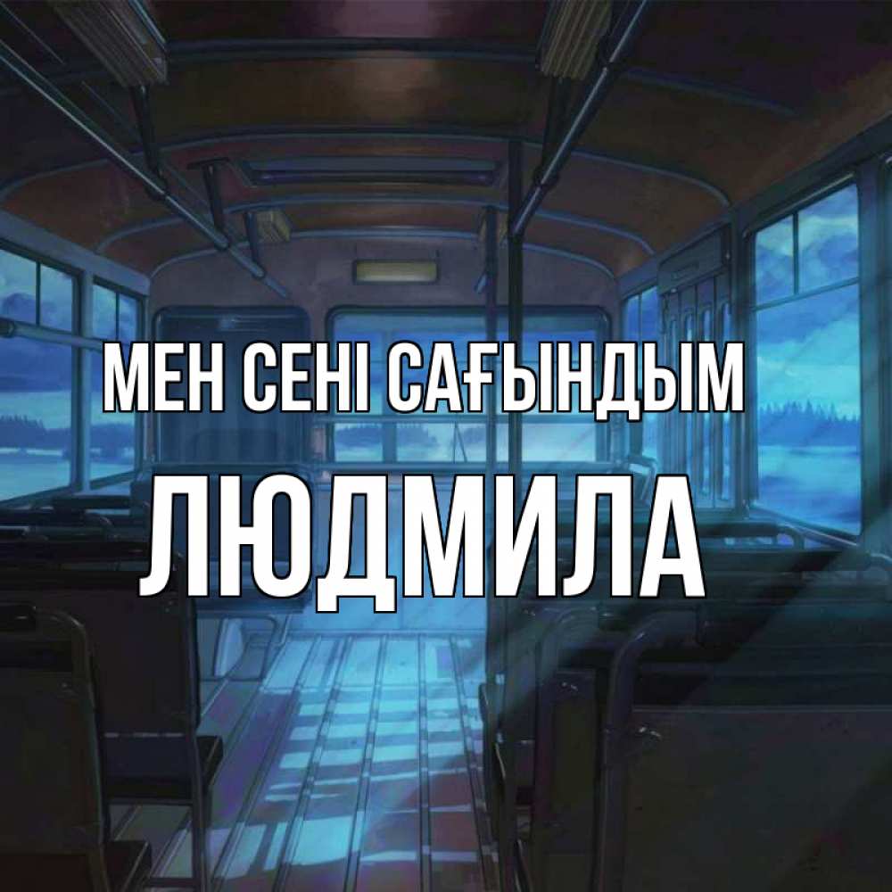 Күн сайын ашық хат с именем, Людмила Мен сені сағындым тоска Онлайн тегін жүктеп алу тілектері бар керемет карта 