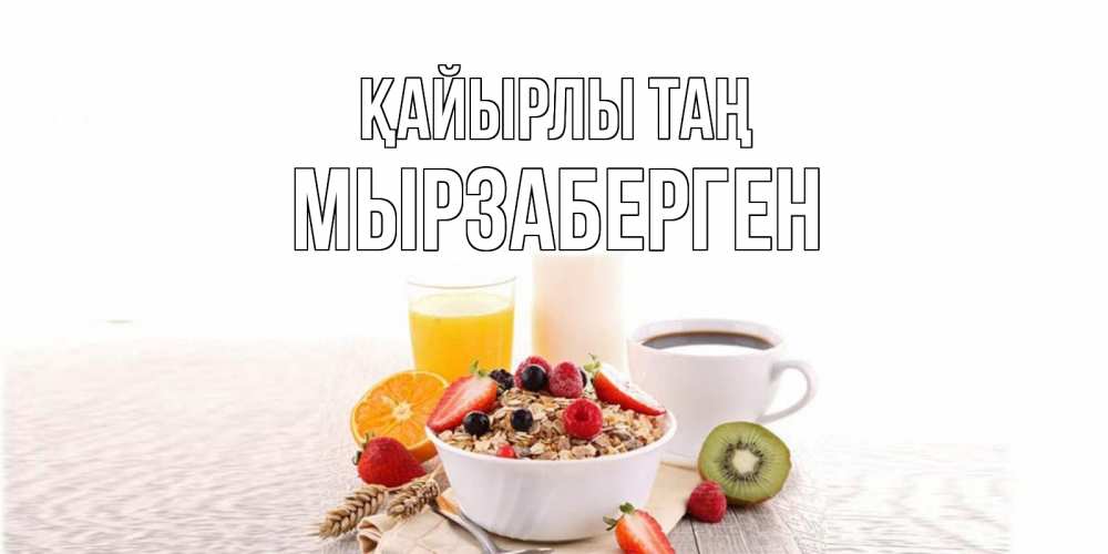 Күн сайын ашық хат с именем, Мырзаберген Қайырлы таң открытка с пожеланием добрейшего утречка Онлайн тегін жүктеп алу тілектері бар керемет карта 