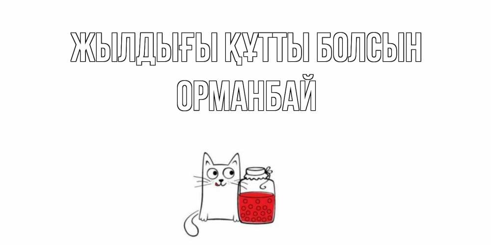 Күн сайын ашық хат с именем, ОРМАНБАЙ Жылдығы құтты болсын кот, варенье Онлайн тегін жүктеп алу тілектері бар керемет карта 