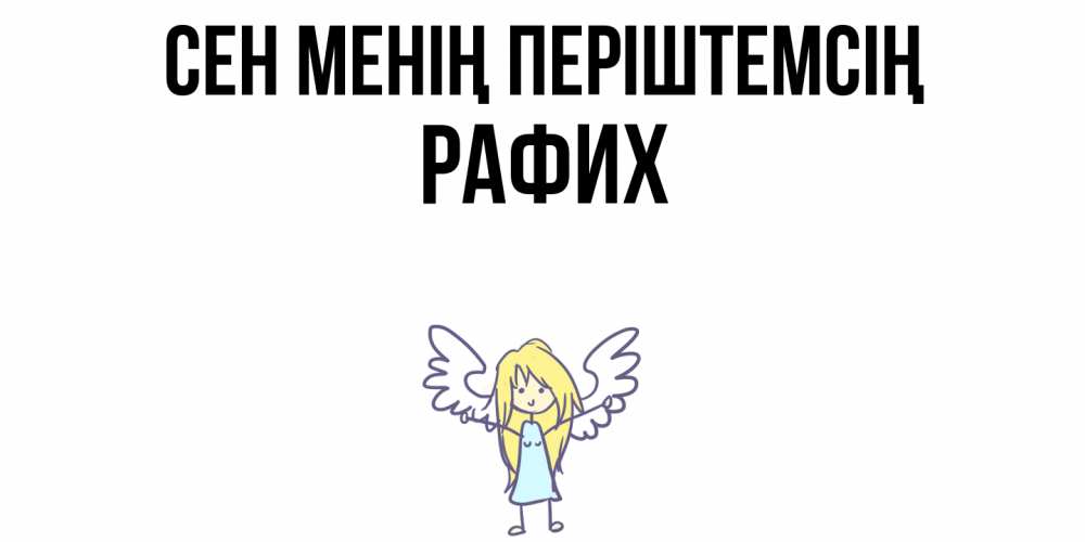Күн сайын ашық хат с именем, РАФИХ Сен менің періштемсің ангел Онлайн тегін жүктеп алу тілектері бар керемет карта 