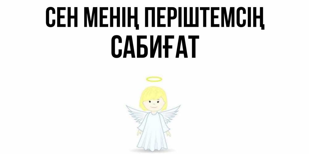 Күн сайын ашық хат с именем, САБИҒАТ Сен менің періштемсің ангел Онлайн тегін жүктеп алу тілектері бар керемет карта 