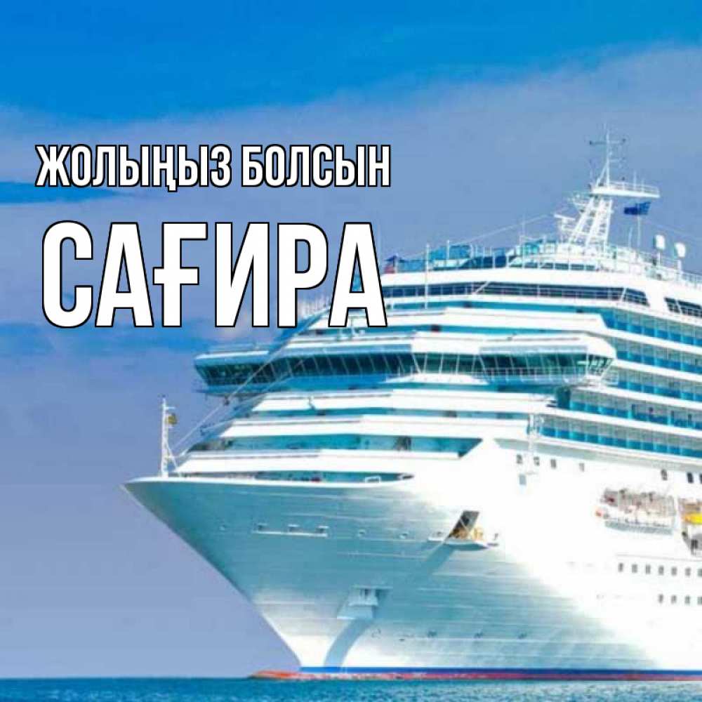 Күн сайын ашық хат с именем, САҒИРА Жолыңыз болсын огромный лайнер Онлайн тегін жүктеп алу тілектері бар керемет карта 