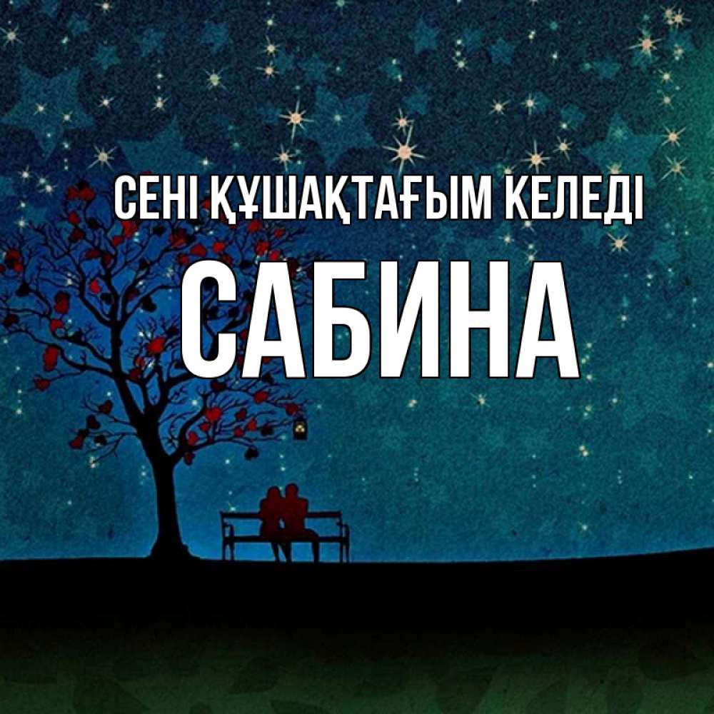 Күн сайын ашық хат с именем, Сабина сені құшақтағым келеді много звезд Онлайн тегін жүктеп алу тілектері бар керемет карта 