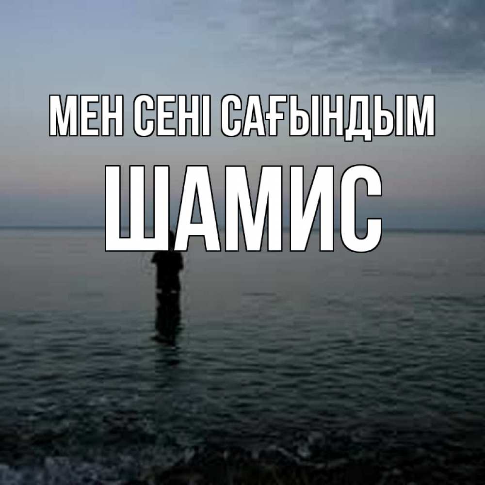 Күн сайын ашық хат с именем, ШАМИС Мен сені сағындым скука Онлайн тегін жүктеп алу тілектері бар керемет карта 