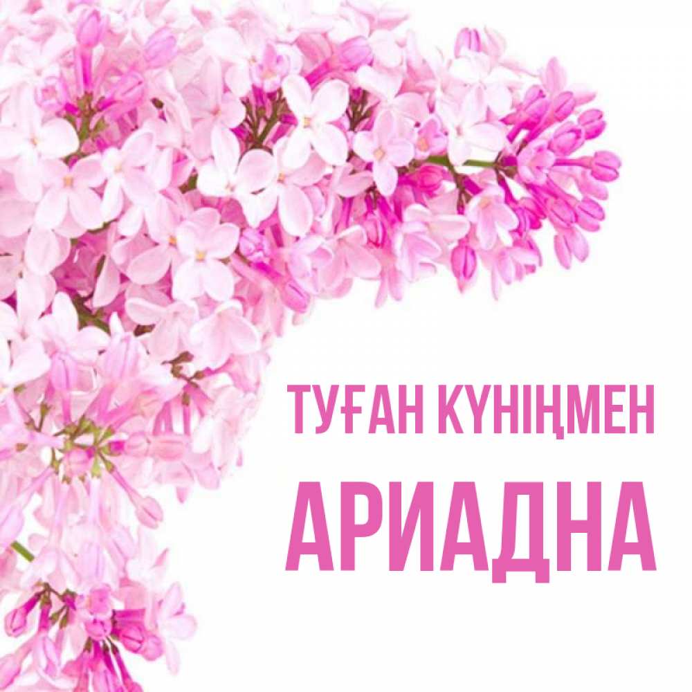 Күн сайын ашық хат с именем, Ариадна Туған күніңмен Сирень на белом фоне Онлайн тегін жүктеп алу тілектері бар керемет карта 