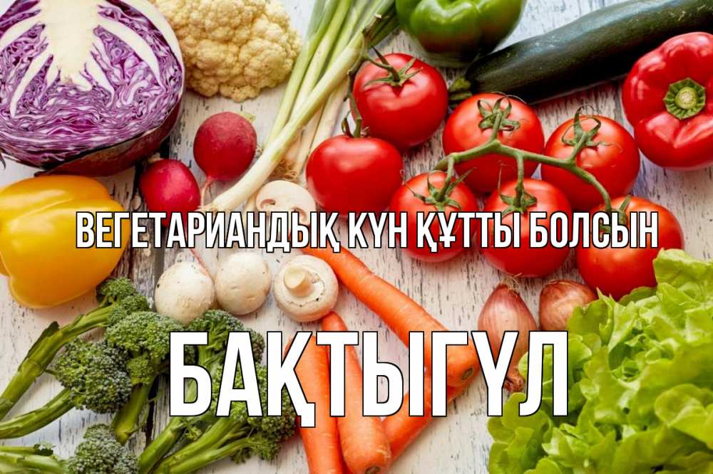 Күн сайын ашық хат с именем, БАҚТЫГҮЛ Вегетариандық күн құтты болсын день вегана Онлайн тегін жүктеп алу тілектері бар керемет карта 