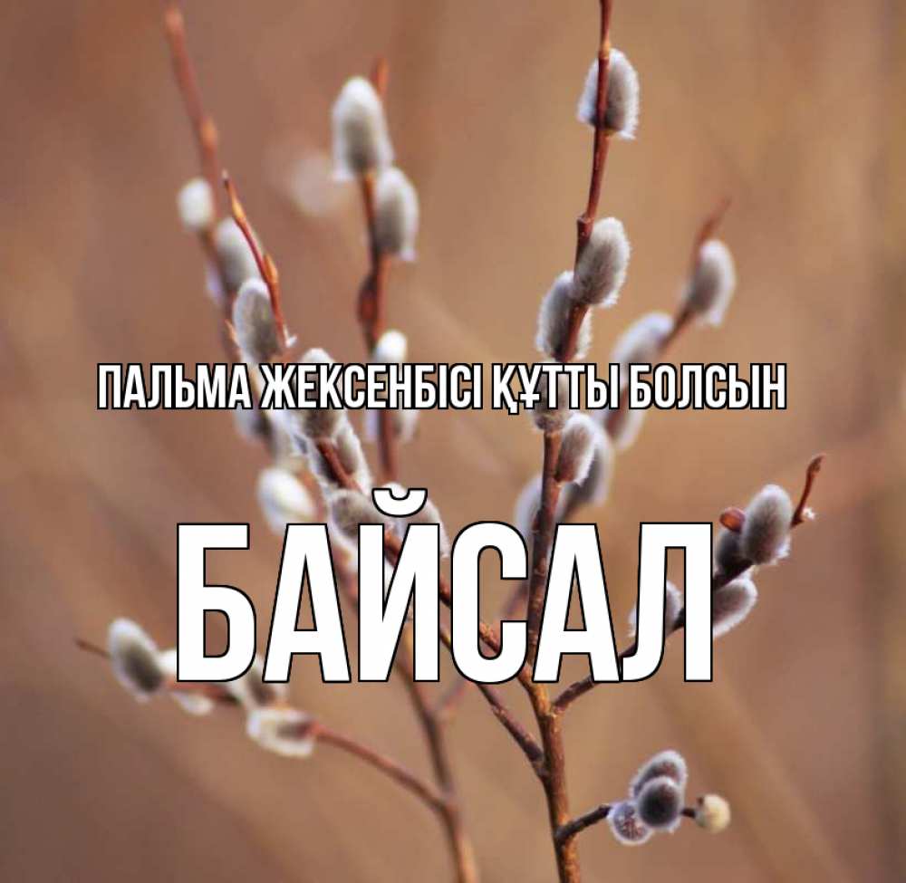 Күн сайын ашық хат с именем, Байсал Пальма жексенбісі құтты болсын верба Онлайн тегін жүктеп алу тілектері бар керемет карта 