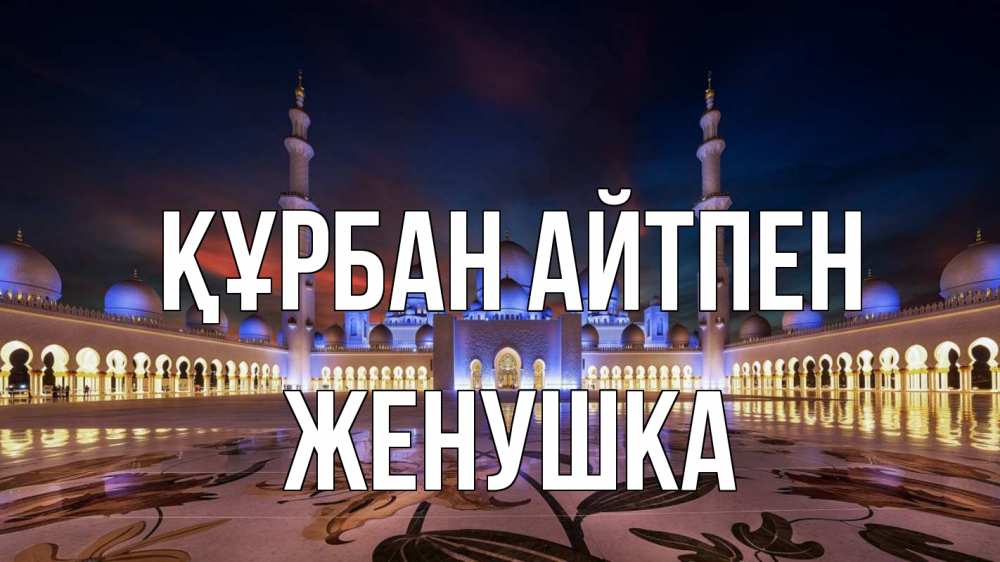 Күн сайын ашық хат с именем, Женушка Құрбан айтпен мечеть Онлайн тегін жүктеп алу тілектері бар керемет карта 