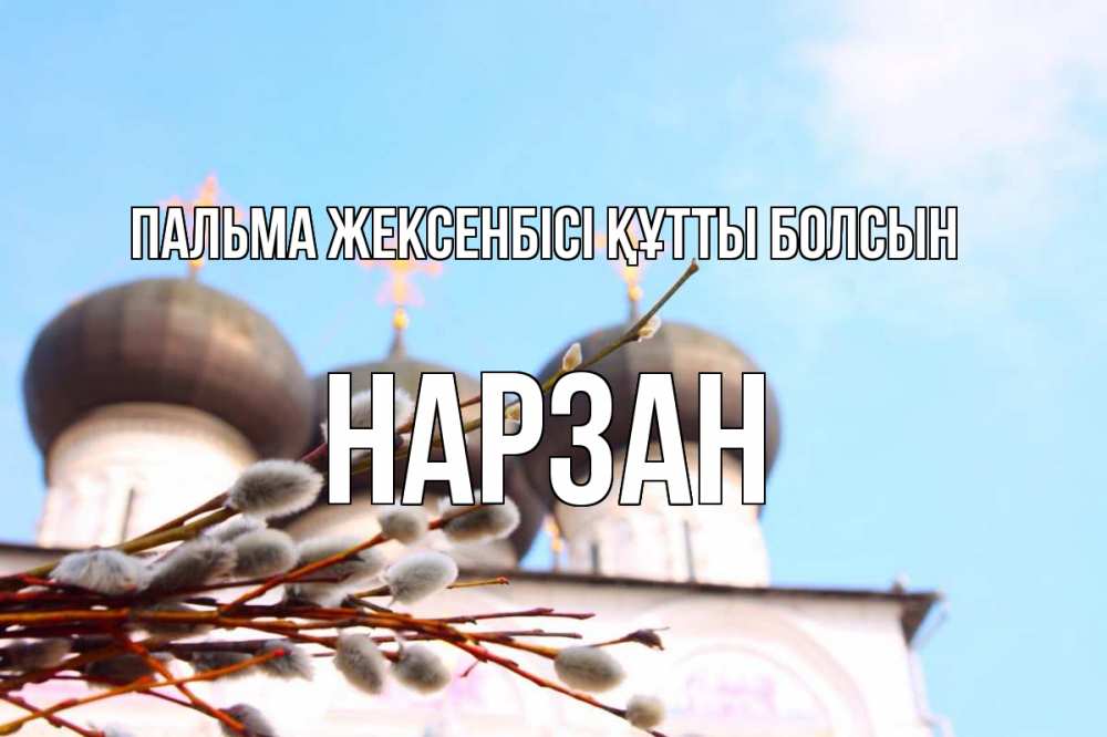 Күн сайын ашық хат с именем, НАРЗАН Пальма жексенбісі құтты болсын верба Онлайн тегін жүктеп алу тілектері бар керемет карта 
