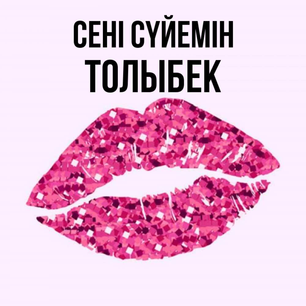 Күн сайын ашық хат с именем, ТОЛЫБЕК Сені сүйемін открытка с женскими губами и поцелуем для парня Онлайн тегін жүктеп алу тілектері бар керемет карта 