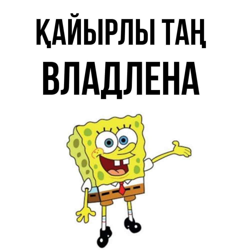 Күн сайын ашық хат с именем, Владлена Қайырлы таң губка боб улыбается Онлайн тегін жүктеп алу тілектері бар керемет карта 