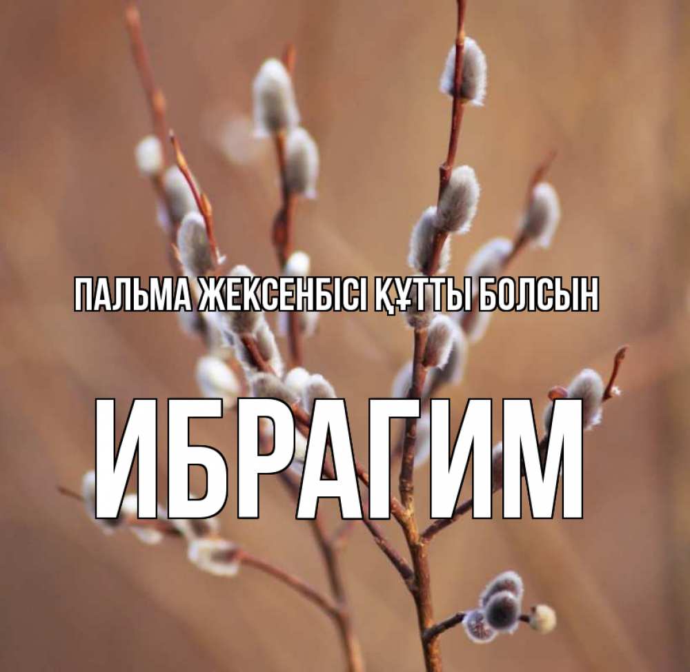 Күн сайын ашық хат с именем, Ибрагим Пальма жексенбісі құтты болсын верба Онлайн тегін жүктеп алу тілектері бар керемет карта 