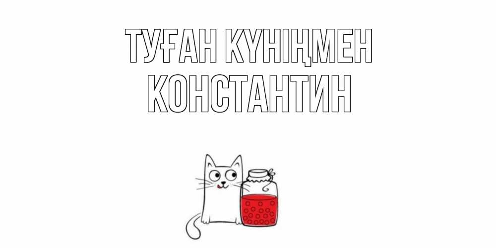 Күн сайын ашық хат с именем, Константин Туған күніңмен кот, варенье Онлайн тегін жүктеп алу тілектері бар керемет карта 