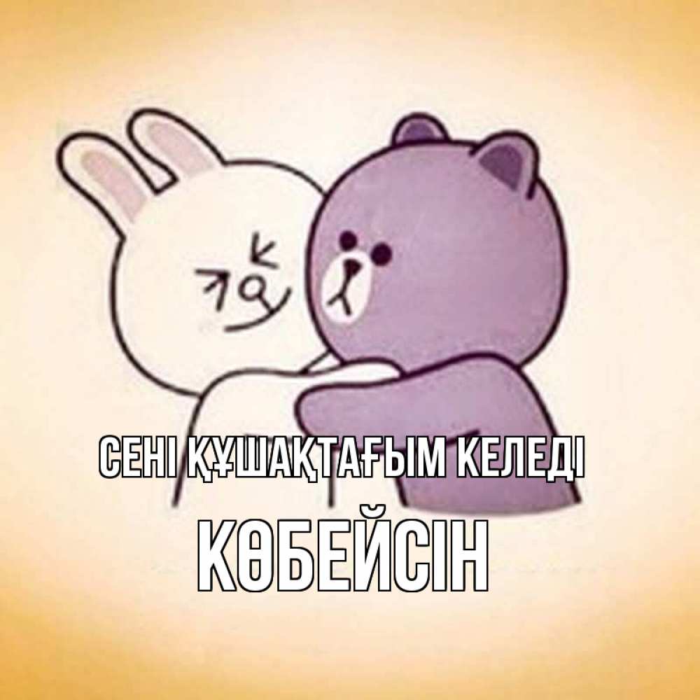 Күн сайын ашық хат с именем, Көбейсін сені құшақтағым келеді обнимашки Онлайн тегін жүктеп алу тілектері бар керемет карта 