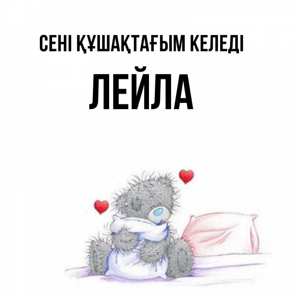 Күн сайын ашық хат с именем, Лейла сені құшақтағым келеді сердечки мишка Тедди и кроватка Онлайн тегін жүктеп алу тілектері бар керемет карта 