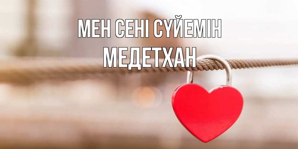 Күн сайын ашық хат с именем, МЕДЕТХАН Мен сені сүйемін верность и любовь Онлайн тегін жүктеп алу тілектері бар керемет карта 