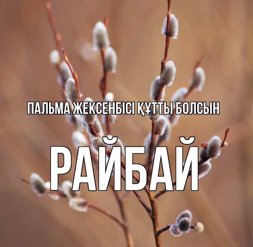 Күн сайын ашық хат с именем, РАЙБАЙ Пальма жексенбісі құтты болсын верба Онлайн тегін жүктеп алу тілектері бар керемет карта 