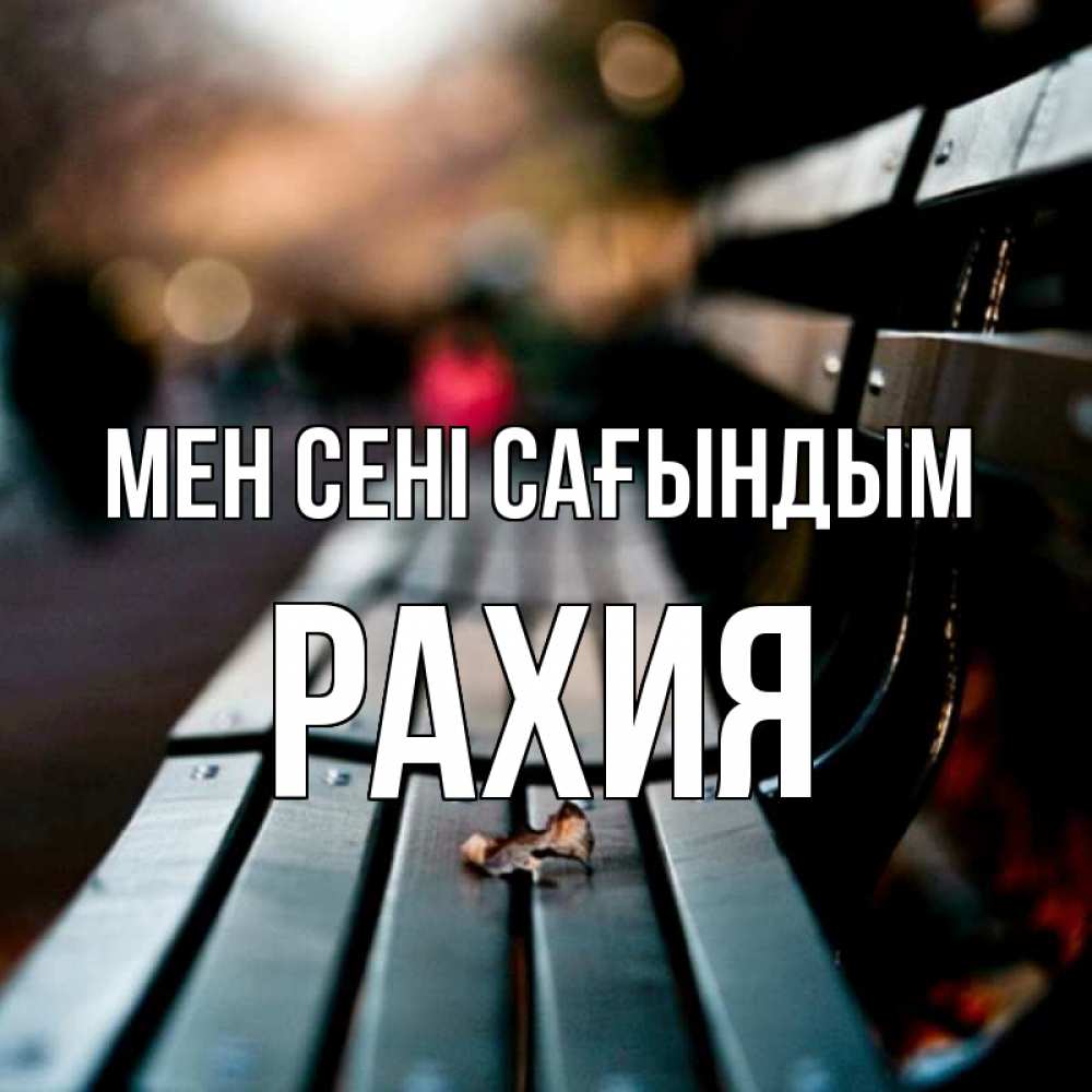 Күн сайын ашық хат с именем, РАХИЯ Мен сені сағындым приходи скорее Онлайн тегін жүктеп алу тілектері бар керемет карта 