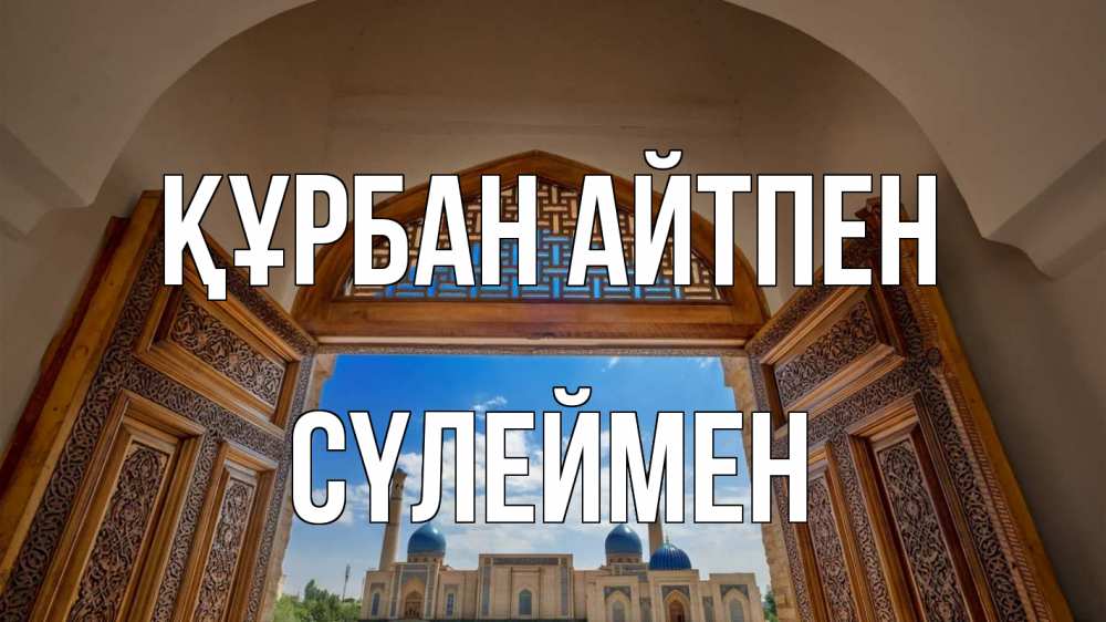 Күн сайын ашық хат с именем, СҮЛЕЙМЕН Құрбан айтпен мечеть Онлайн тегін жүктеп алу тілектері бар керемет карта 