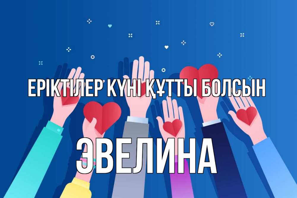 Күн сайын ашық хат с именем, Эвелина Еріктілер күні құтты болсын С днем волонтера Онлайн тегін жүктеп алу тілектері бар керемет карта 