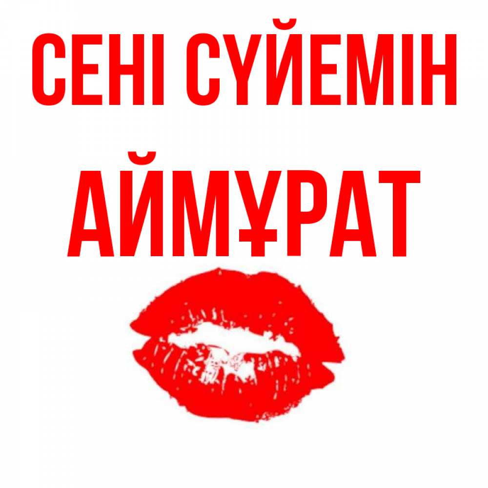 Күн сайын ашық хат с именем, Аймұрат Сені сүйемін помада и губы Онлайн тегін жүктеп алу тілектері бар керемет карта 