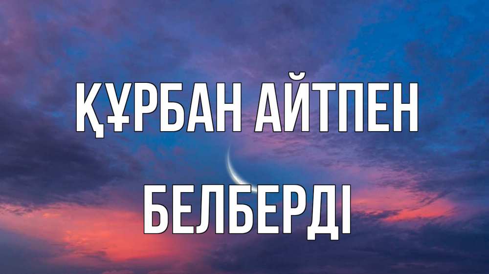 Күн сайын ашық хат с именем, Белберді Құрбан айтпен месяц 1 Онлайн тегін жүктеп алу тілектері бар керемет карта 