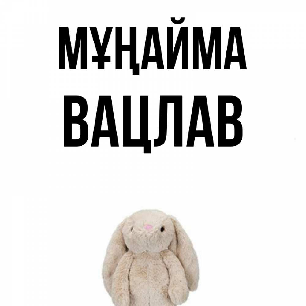 Күн сайын ашық хат с именем, Вацлав Мұңайма детская игрушка зайчика Онлайн тегін жүктеп алу тілектері бар керемет карта 