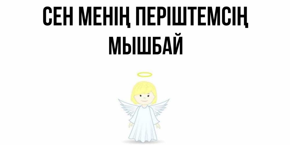 Күн сайын ашық хат с именем, МЫШБАЙ Сен менің періштемсің ангел Онлайн тегін жүктеп алу тілектері бар керемет карта 