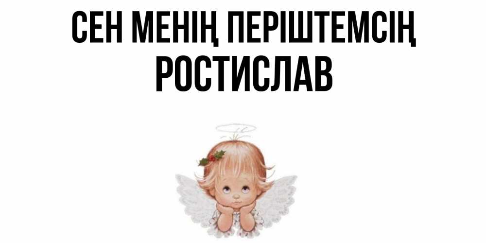 Күн сайын ашық хат с именем, Ростислав Сен менің періштемсің ангел Онлайн тегін жүктеп алу тілектері бар керемет карта 