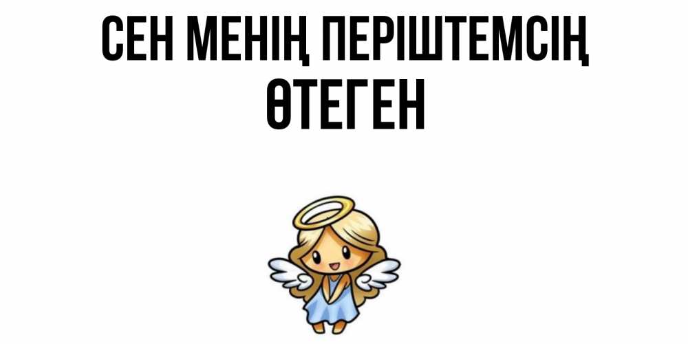 Күн сайын ашық хат с именем, ӨТЕГЕН Сен менің періштемсің ангел Онлайн тегін жүктеп алу тілектері бар керемет карта 
