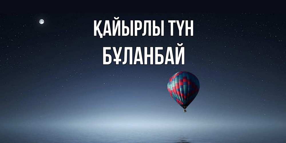 Күн сайын ашық хат с именем, Бұланбай Қайырлы түн ночная открытка Онлайн тегін жүктеп алу тілектері бар керемет карта 